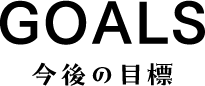 GOALS 今後の目標
